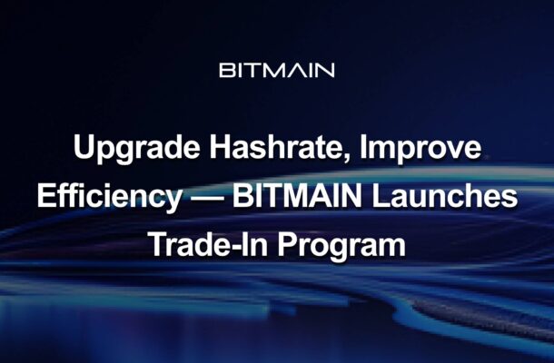 Upgrade Hashrate, Improve Efficiency — BITMAIN Launches Trade-In Program